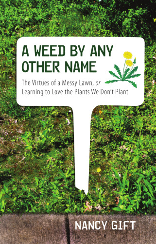 A Weed by Any Other Name: The Virtues of a Messy Lawn, or Learning to Love the Plants We Don't Plant