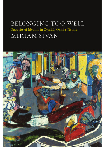 Belonging Too Well: Portraits of Identity in Cynthia Ozick's Fiction (S U N Y Series in Modern Jewish Literature and Culture)