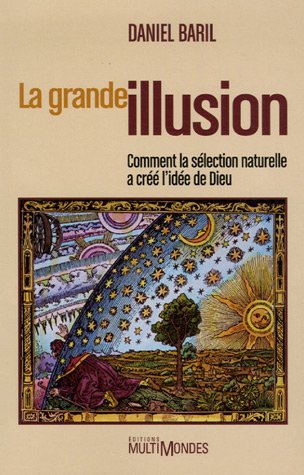 La grande illusion : Comment la selection naturelle a cree l'idee de Dieu