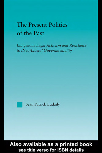 The Present Politics of the Past: Indigenous Legal Activism and Resistance to (Neo)Liberal Governmentality (Indigenous Peoples and Politics)