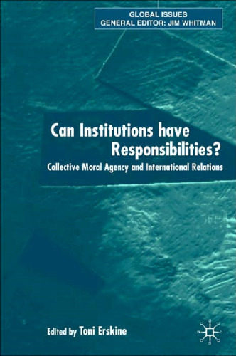 Can Institutions Have Responsibilities?: Collective Moral Agency and International Relations (Global Issues)