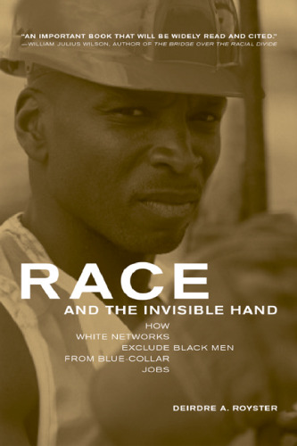 Race and the Invisible Hand: How White Networks Exclude Black Men from Blue-Collar Jobs (George Gund Foundation Book in African American Studies)