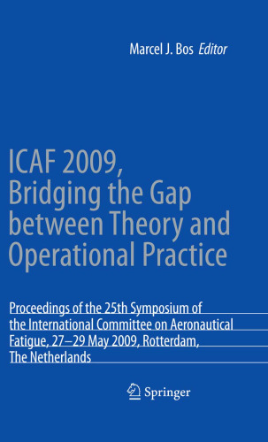 ICAF 2009, Bridging the Gap between Theory and Operational Practice: Proceedings of the 25th Symposium of the International Committee on Aeronautical Fatigue, Rotterdam, The Netherlands,27–29 May 2009
