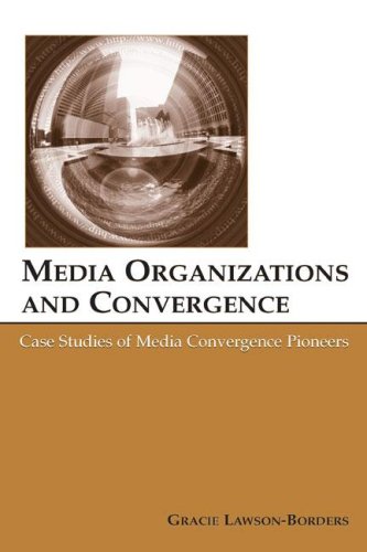 Media Organizations And Convergence: Case Studies of Media Convergence Pioneers (Lea's Communication) (Lea's Communication Series)