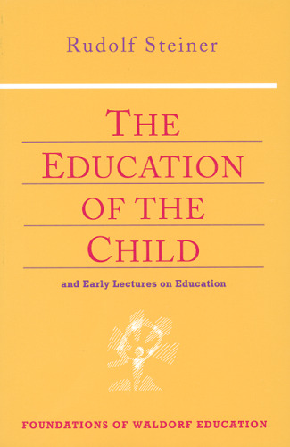 The Education of the Child: And Early Lectures on Education (Foundations of Waldorf Education, 25)