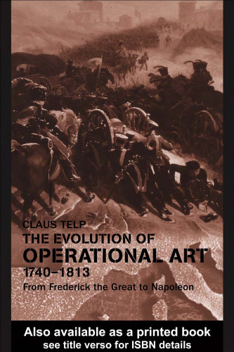 The Evolution of Operational Art, 1740-1813: From Frederick the Great to Napoleon (Cass Series--Military History and Policy)
