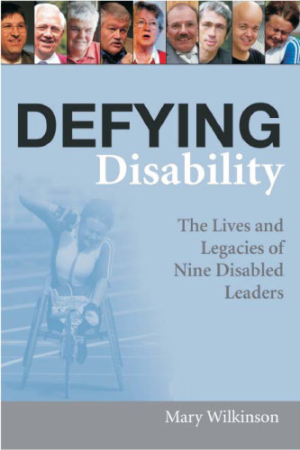 Defying Disability: The Lives and Legacies of Nine Disabled Leaders