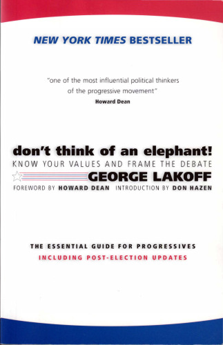 Don't Think of an Elephant!: Know Your Values and Frame the Debate--The Essential Guide for Progressives