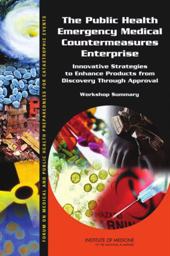 The Public Health Emergency Medical Countermeasures Enterprise: Innovative Strategies to Enhance Products from Discovery Through Approval: Workshop Summary