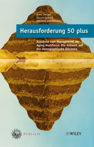 Herausforderung 50 Plus. Konzepte zum Management der Aging Workforce: Die Antwort auf das demographische Dilemma