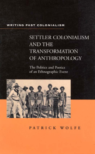 Settler Colonialism and the Transformation of Anthropology: The Politics and Poetics of an Ethnographic Event (Writing Past Colonialism Series)