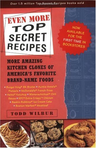 Even More Top Secret Recipes: More Amazing Kitchen Clones of America's Favorite Brand-Name Foods