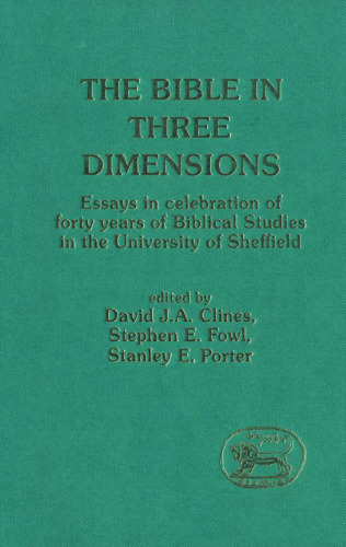 The Bible in Three Dimensions: Essays in Celebration of Forty Years of Biblical Studies in the University of Sheffield (JSOT Supplement)
