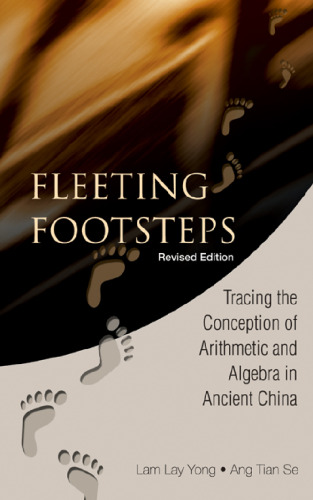Fleeting Footsteps: Tracing the Conception of Arithmetic and Algebra in Ancient China, Revised Edition