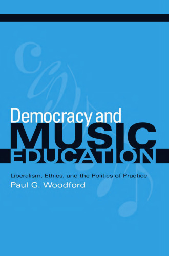 Democracy And Music Education: Liberalism, Ethics, And The Politics Of Practice (Counterpoints: Music and Education)