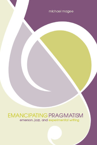 Emancipating Pragmatism: Emerson, Jazz, and Experimental Writing (Modern & Contemporary Poetics)