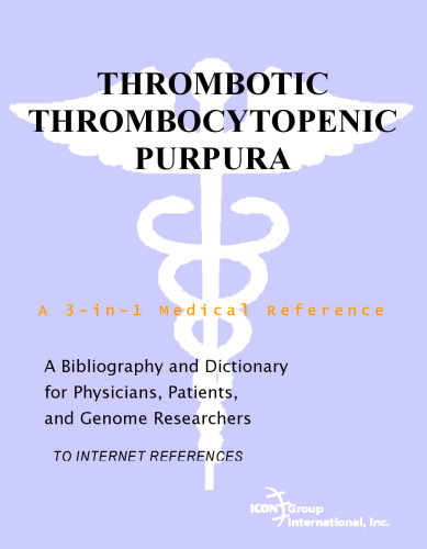Thrombotic Thrombocytopenic Purpura - A Bibliography and Dictionary for Physicians, Patients, and Genome Researchers