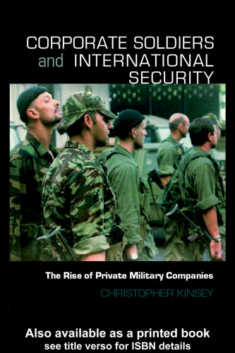 Corporate Soldiers and International Security:  The Rise of Private Military Companies (Contemporary Security Studies)