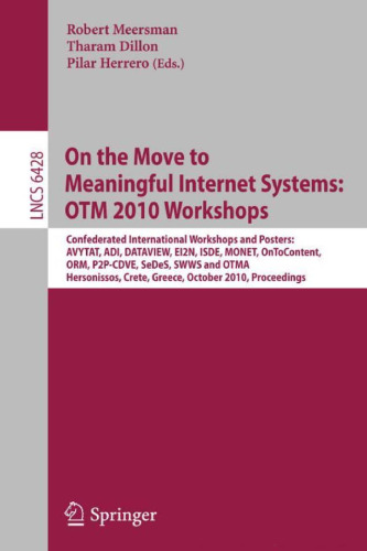 On the Move to Meaningful Internet Systems: OTM 2010 Workshops: Confederated International Workshops and Posters: International Workshops: AVYTAT, ADI, DATAVIEW, EI2N, ISDE, MONET, OnToContent, ORM, P2P-CDVE, SeDeS, SWWS and OTMA. Hersonissos, Crete, Greece, October 25-29, 2010. Proceedings