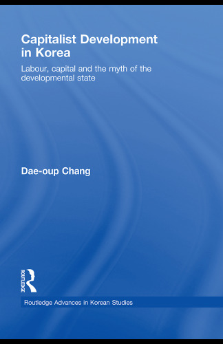 Capitalist Development in Korea: Labour, Capital and the Myth of the Developmental State (Routledge Advances in Korean Studies)