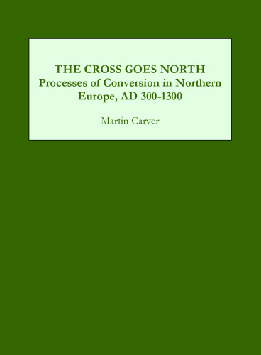 The Cross Goes North: Processes of Conversion in Northern Europe, AD 300-1300