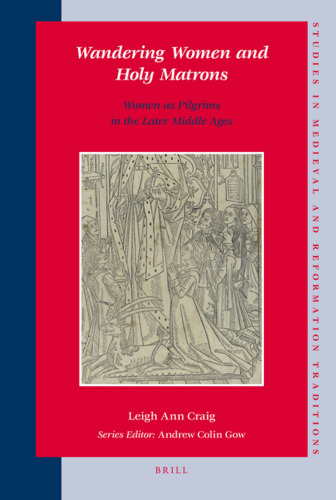 Wandering Women and Holy Matrons: Women as Pilgrims in the Later Middle Ages
