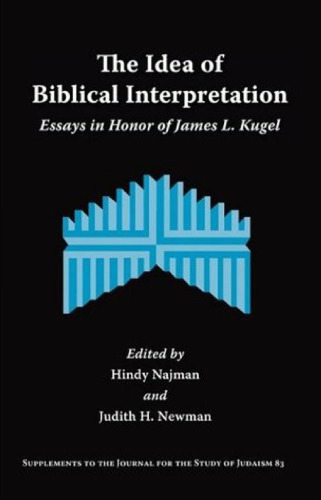 The Idea of Biblical Interpretation: Essays in Honor of James L. Kugel (Supplements to the Journal for the Study of Judaism)