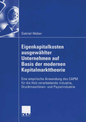 Eigenkapitalkosten ausgewahlter Unternehmen auf Basis der modernen Kapitalmarkttheorie: Eine empirische Anwendung des CAPM fur die holzverarbeitende Industrie, Druckmaschinen- und Papierindustrie