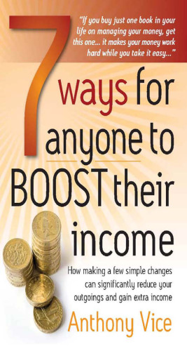 7 Ways for Anyone to Boost Their Income: How Making a Few Simple Changes Can Significantly Reduce Your Outgoings and Gain Extra Income (How to Books)