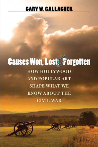 Causes Won, Lost, and Forgotten: How Hollywood and Popular Art Shape What We Know about the Civil War (Caravan Book)