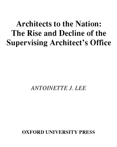 Architects to the Nation:  The Rise and Decline of the Supervising Architect's Office
