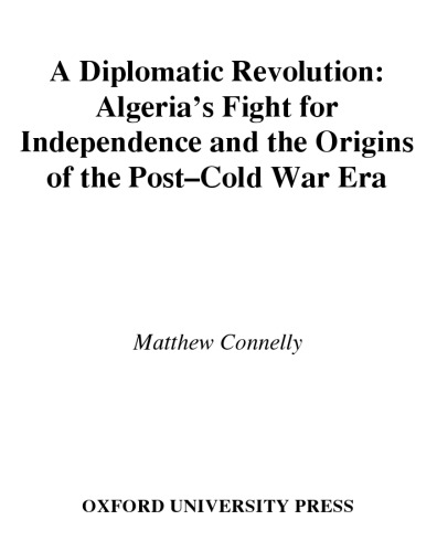 A Diplomatic Revolution: Algeria's Fight for Independence and the Origins of the Post-Cold War Era