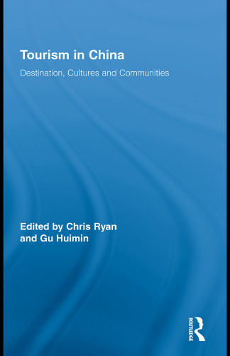 Tourism in China: Destination, Cultures and Communities (Routledge Advances in Tourism, Volume 14)