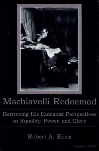 Machiavelli Redeemed : Retrieving His Humanist Perspectives on Equality, Power, and Glory