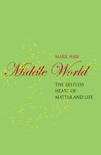 Middle World: The Restless Heart of Matter and Life
