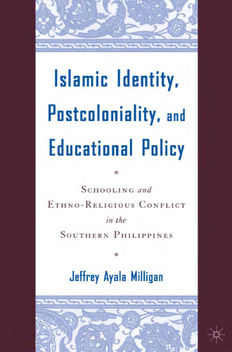 Islamic Identity, Postcoloniality, and Educational Policy: Schooling and Ethno-Religious Conflict in the Southern Philippines