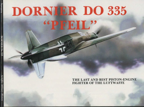 Dornier Do 335 ' Pfeil': The Last and Best Piston-Engine Fighter of the Luftwaffe (Schiffer Military History)