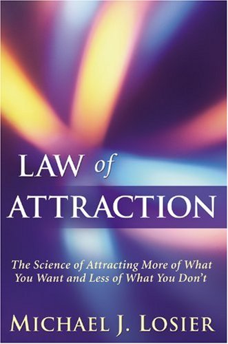Law of Attraction: The Science of Attracting More of What You Want and Less of What You Don't