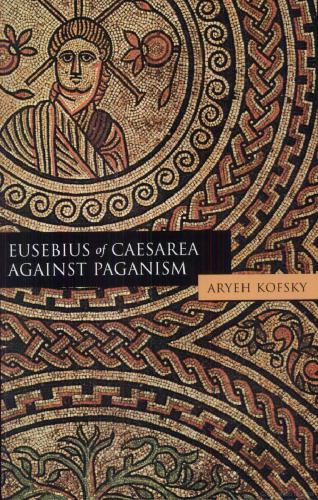 Eusebius of Caesarea Against Paganism (Jewish and Christian Perspectives)