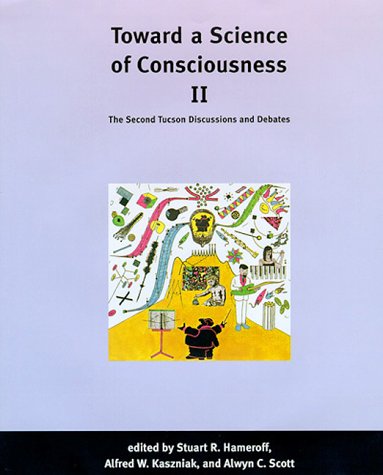 Toward a Science of Consciousness II: The Second Tucson Discussions and Debates
