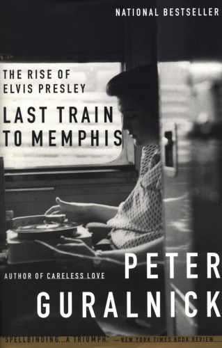 Last Train to Memphis: The Rise of Elvis Presley