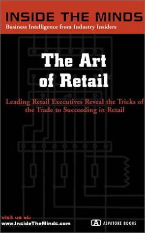 The Art of Retail: CEOs from 7-Eleven, Orvis, Meineke & More on Succeeding in the World of Retail, Developing and Promoting Winning Stores, Products & Teams (Inside the Minds) (Inside the Minds)