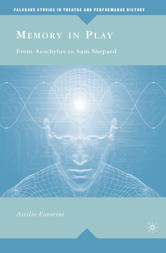 Memory in Play: From Aeschylus to Sam Shepard (Palgrave Studies in Theatre and Performance History)