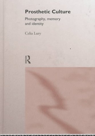 Prosthetic Culture: Photography, Memory and Identity (International Library of Sociology)