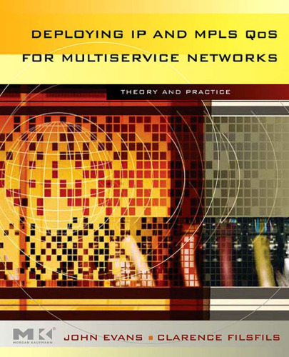 Deploying IP and MPLS QoS for Multiservice Networks: Theory & Practice (The Morgan Kaufmann Series in Networking)