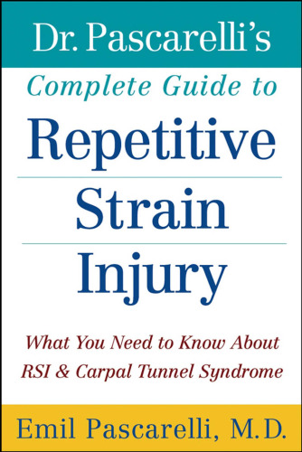 Dr. Pascarelli's Complete Guide to Repetitive Strain Injury: What You Need to Know About RSI and Carpal Tunnel Syndrome