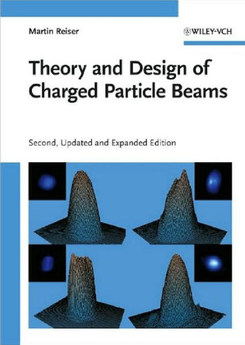 Theory and Design of Charged Particle Beams, Second Edition (Wiley Series in Beam Physics and Accelerator Technology)