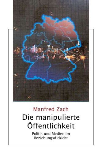 Die manipulierte Offentlichkeit: Politik und Medien im Beziehungsdickicht