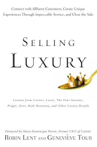 Selling Luxury: Connect with Affluent Customers, Create Unique Experiences Through Impeccable Service, and Close the Sale