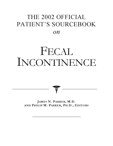 The 2002 Official Patient's Sourcebook on Fecal Incontinence: A Revised and Updated Directory for the Internet Age